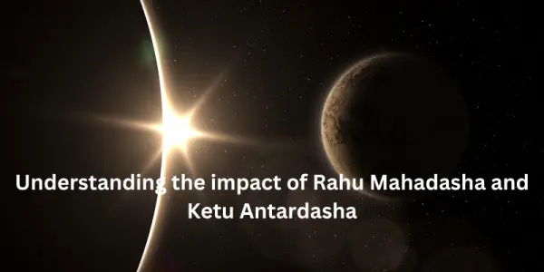 Rahu Mahadasha Ketu Antardasha